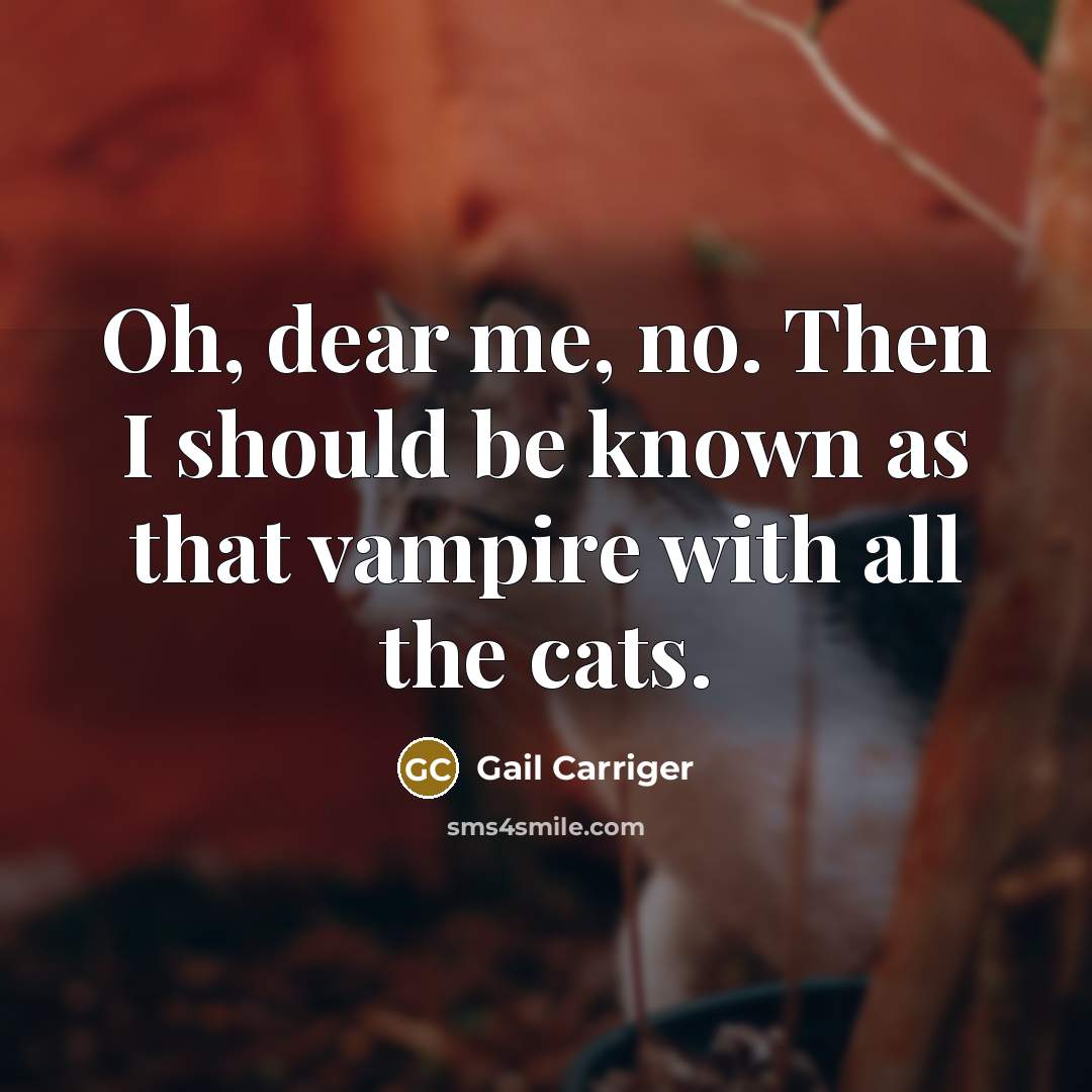 “Oh, dear me, no. Then I should be known as…” quote by Gail Carriger