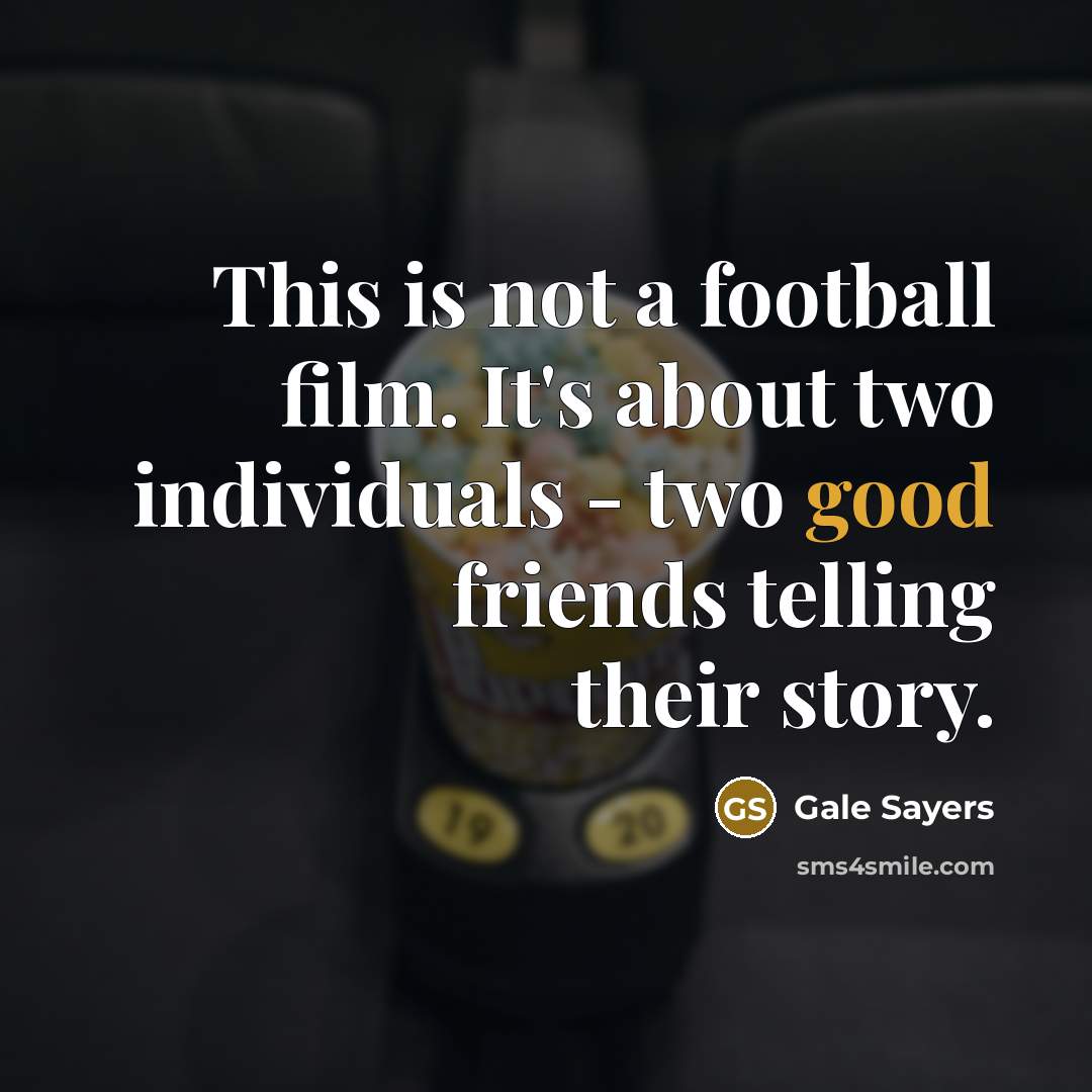 “This is not a football film. It's about two individuals…” quote by Gale Sayers