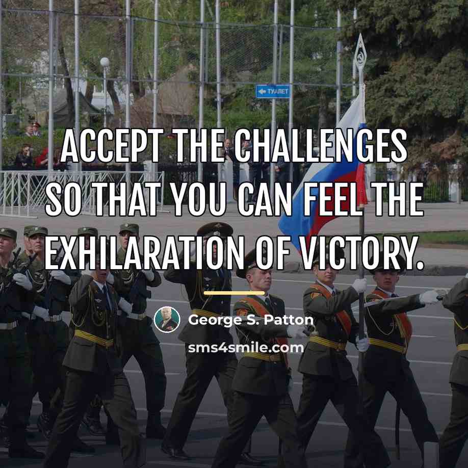 “Accept the challenges so that you can feel the exhilaration…” quote by George S. Patton