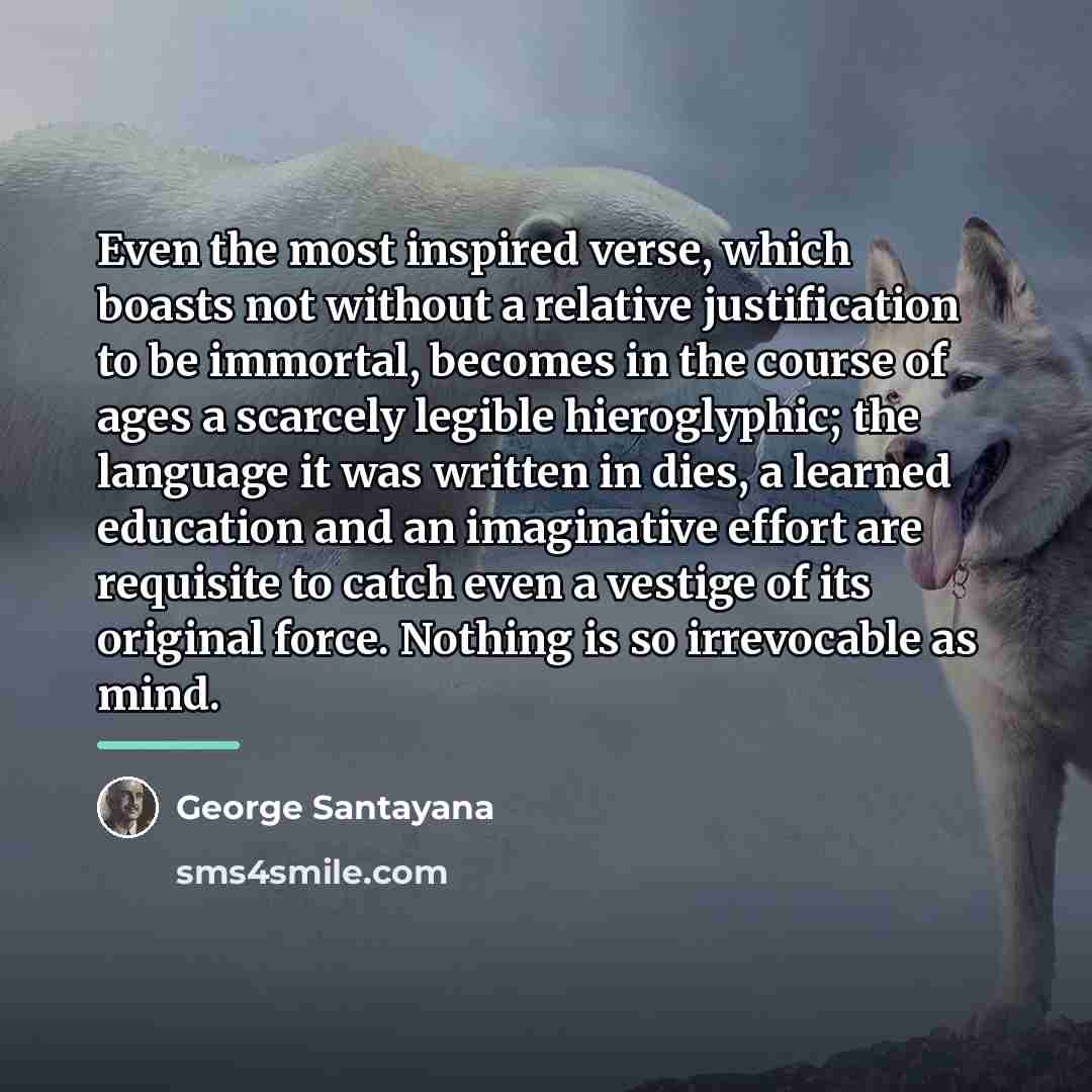 “Even the most inspired verse, which boasts not without a…” quote by George Santayana