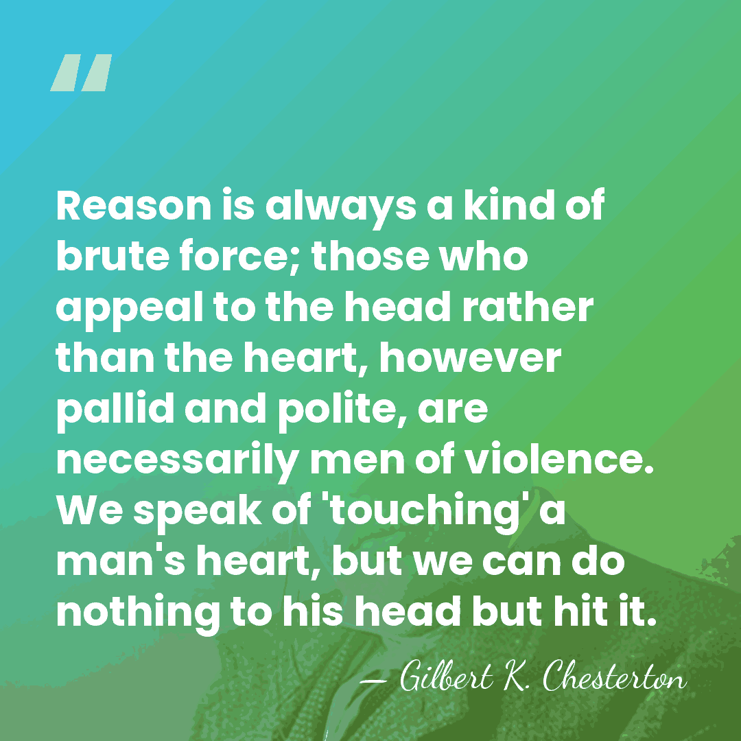 Reason is always a kind of brute force; those who appeal to&hellip; - Gilbert K. Chesterton