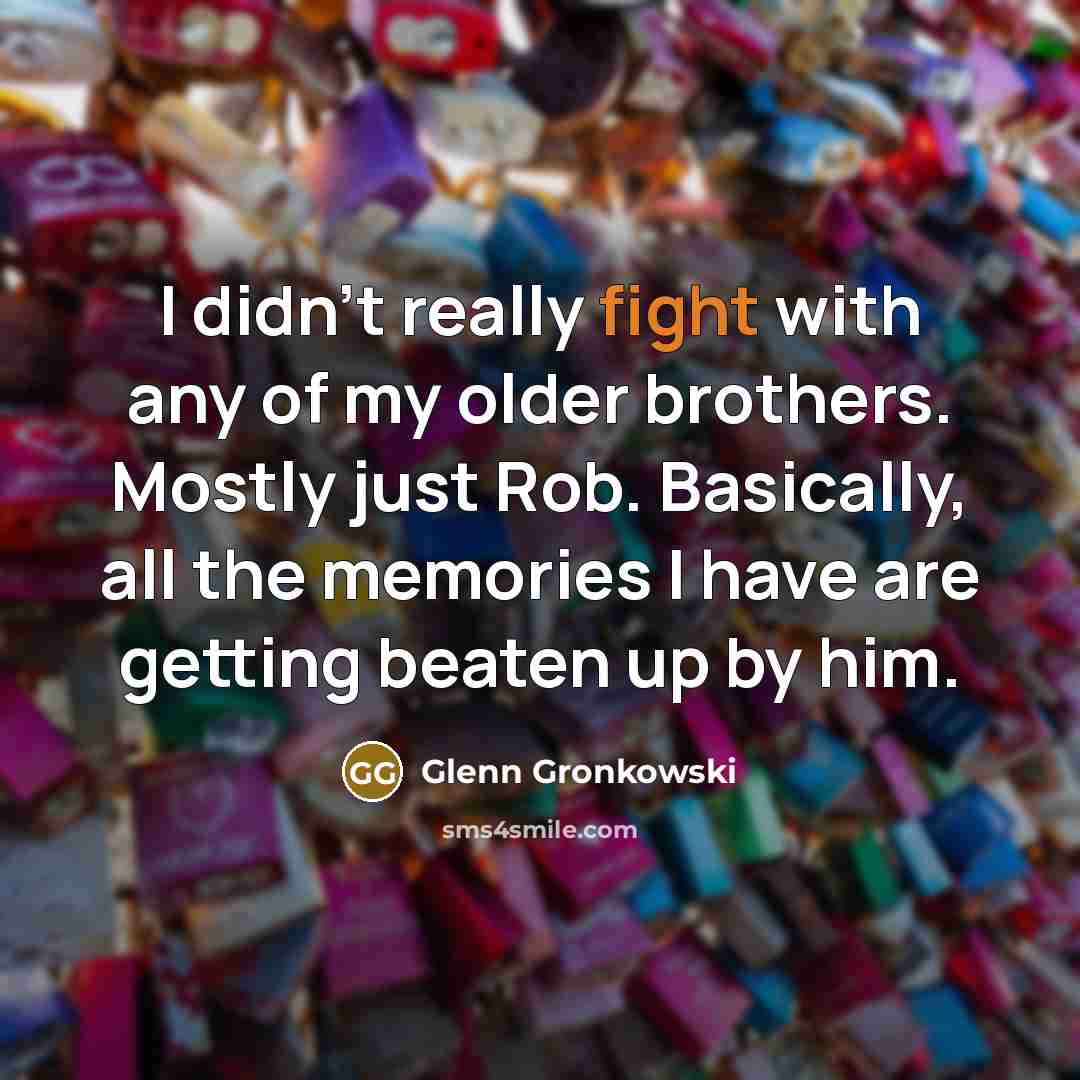 “I didn't really fight with any of my older brothers.…” quote by Glenn Gronkowski