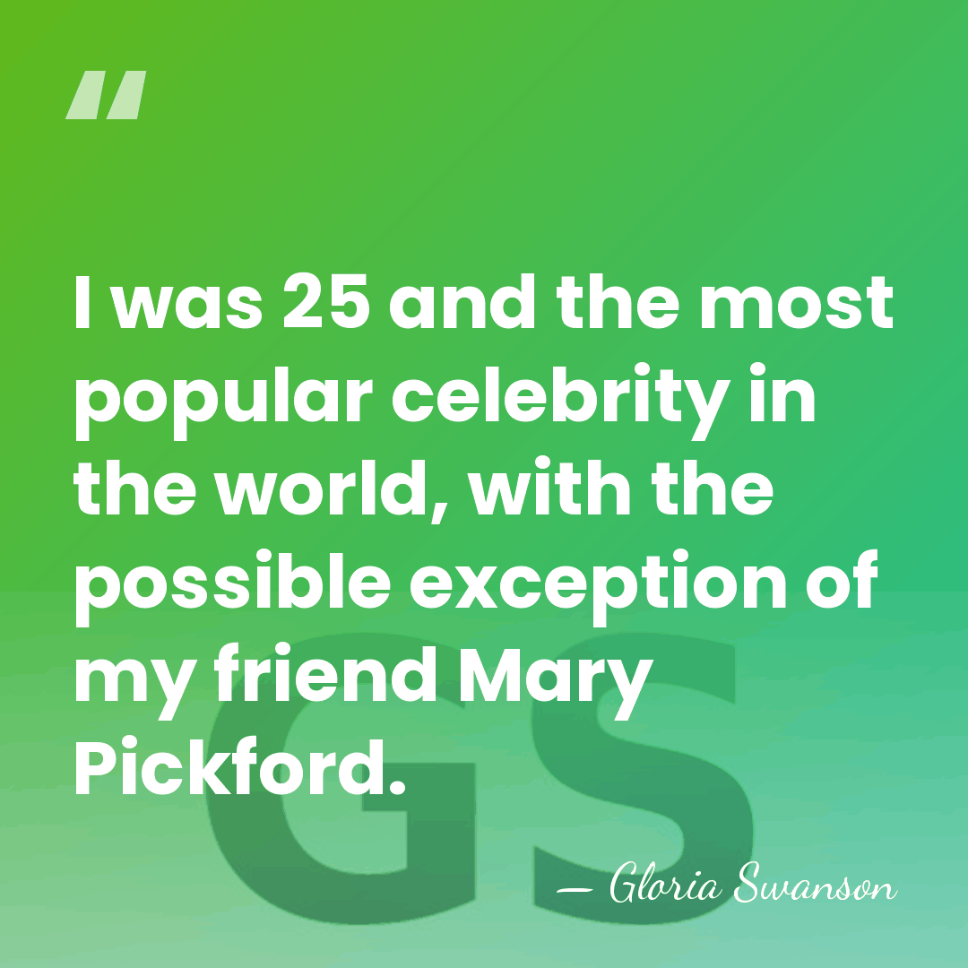 I was 25 and the most popular celebrity in the world, with&hellip; - Gloria Swanson