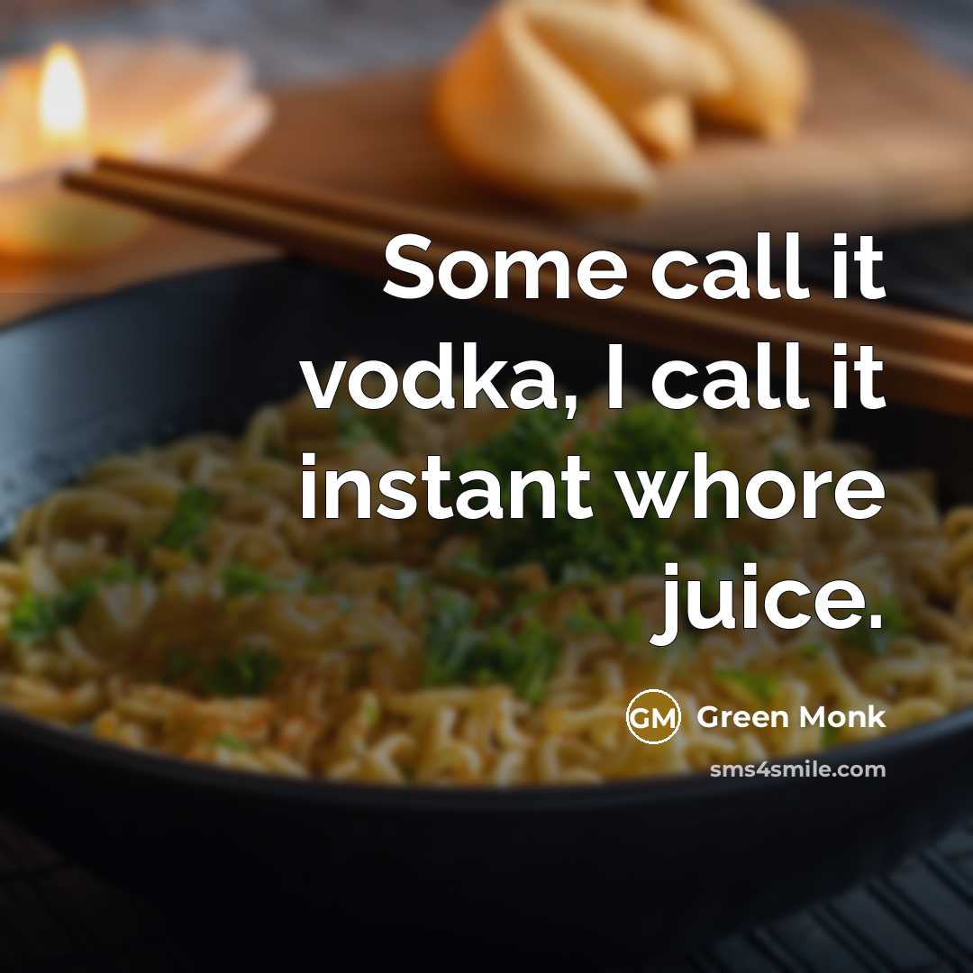 “Some call it vodka, I call it instant whore juice.…” quote by Green Monk