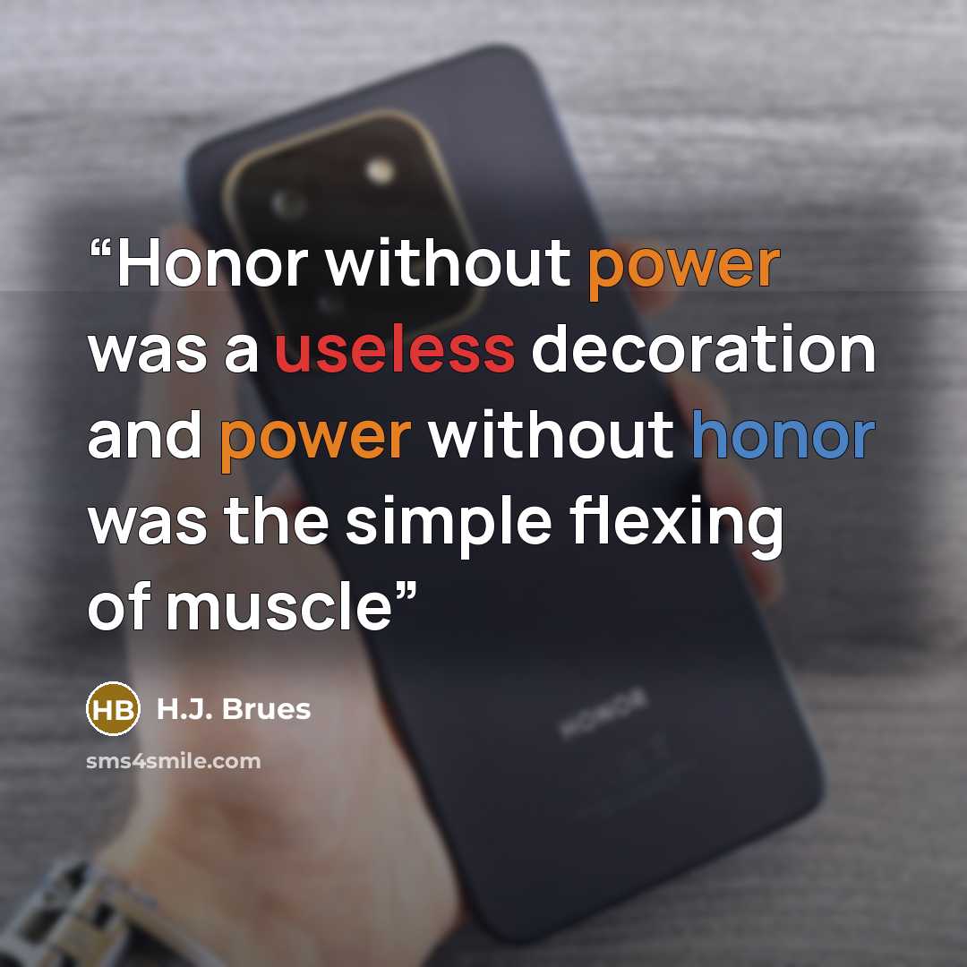 “Honor without power was a useless decoration and power without honor was the simple flexing of muscle” quote by H.J. Brues