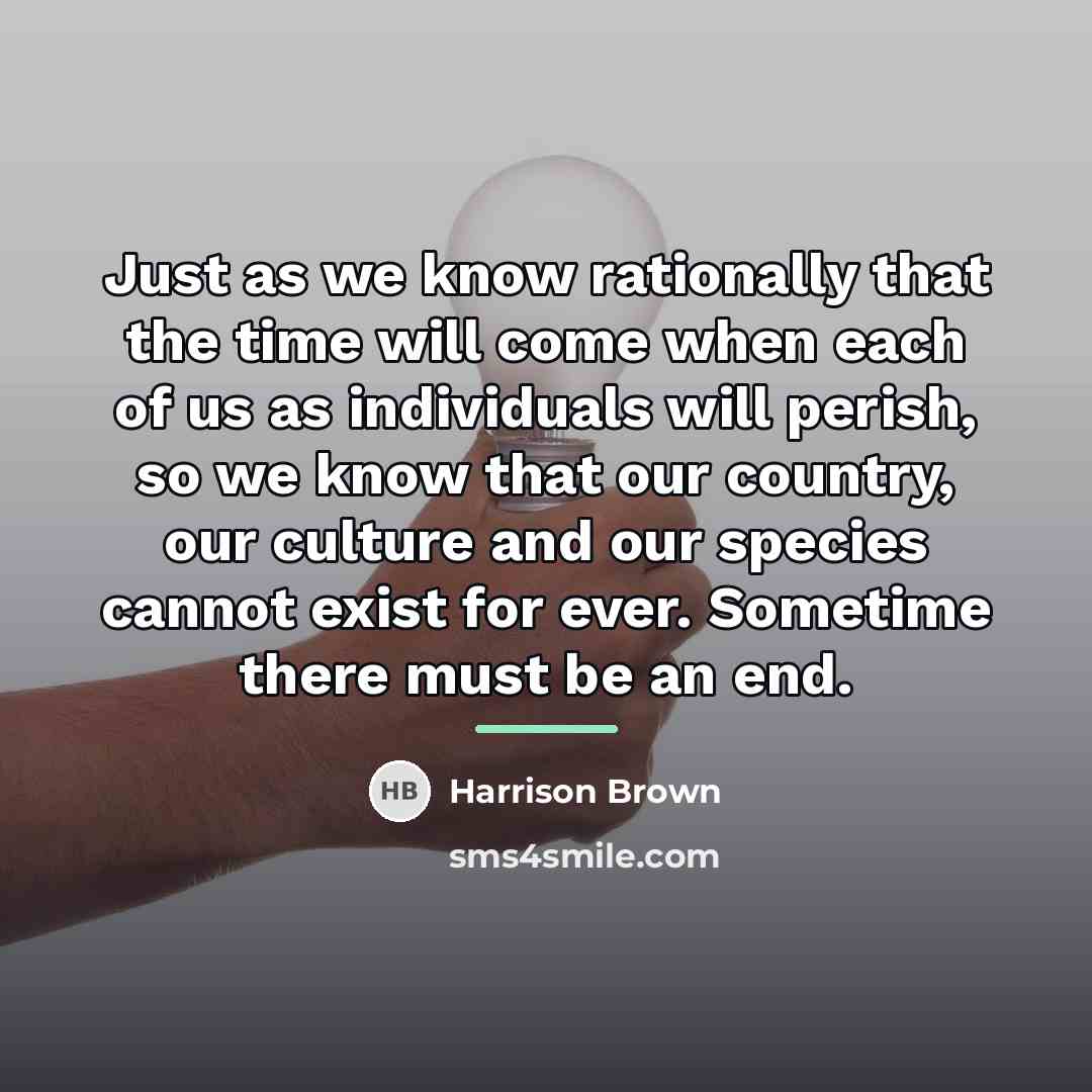 “Just as we know rationally that the time will come…” quote by Harrison Brown