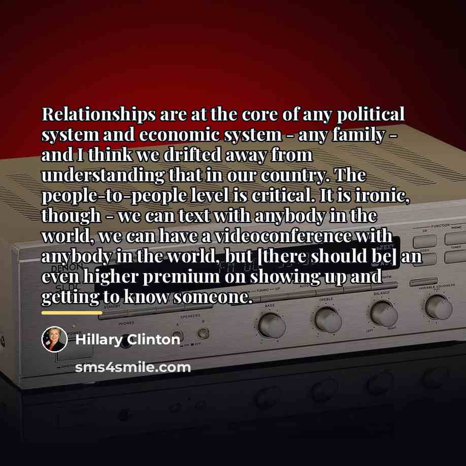 “Relationships are at the core of any political system and…” quote by Hillary Clinton