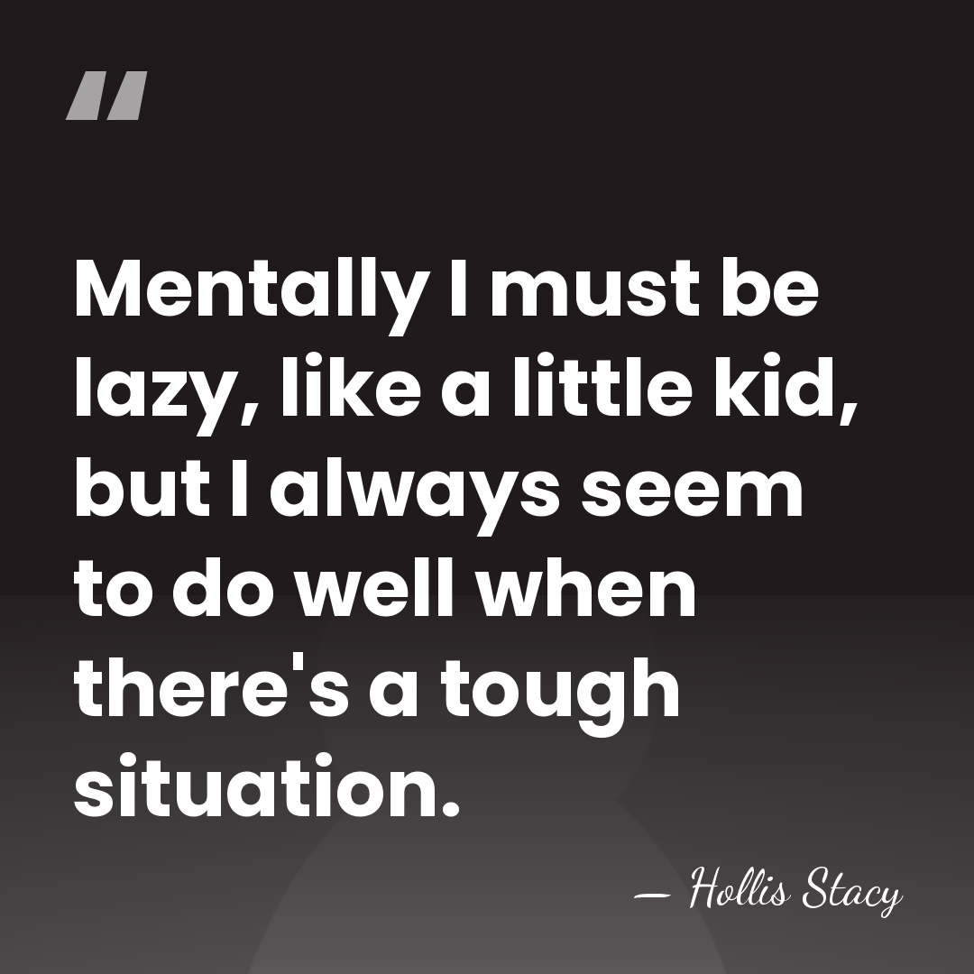 Mentally I must be lazy, like a little kid, but I always&hellip; - Hollis Stacy