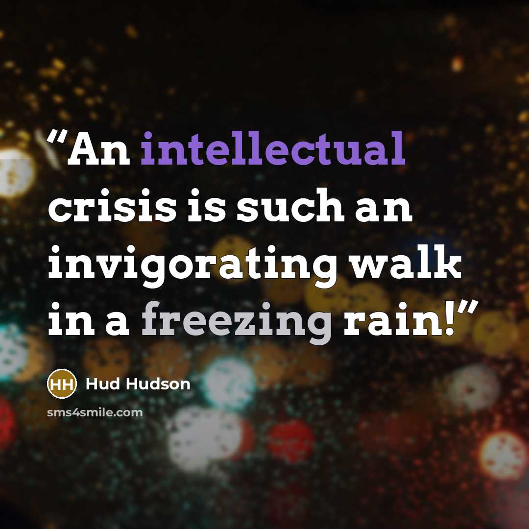 “An intellectual crisis is such an invigorating walk in a freezing rain!” quote by Hud Hudson