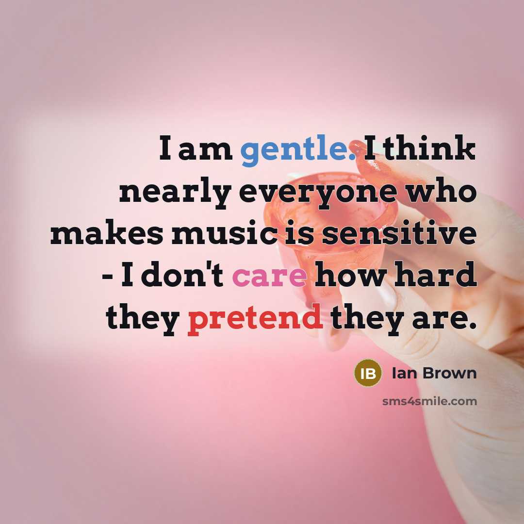 “I am gentle. I think nearly everyone who makes music…” quote by Ian Brown
