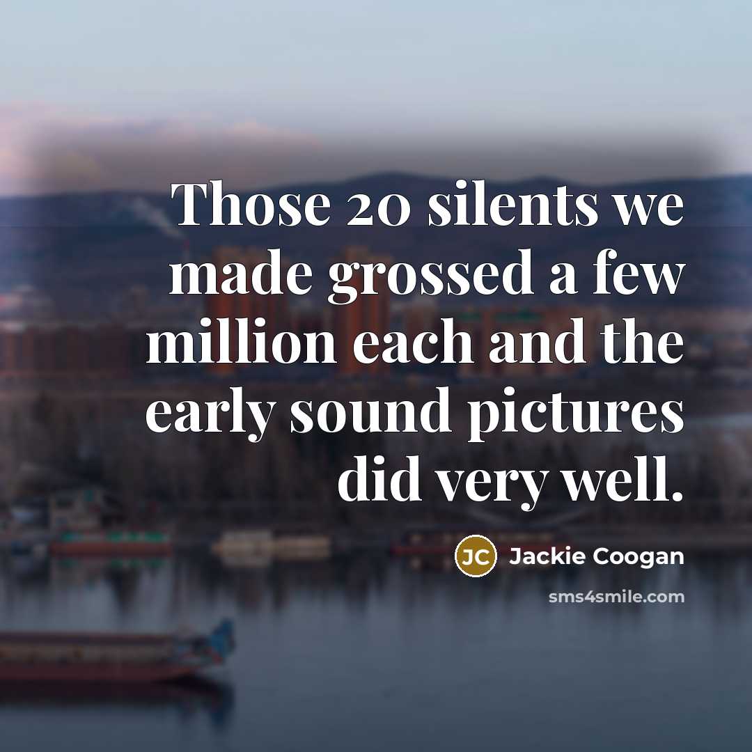 “Those 20 silents we made grossed a few million each…” quote by Jackie Coogan
