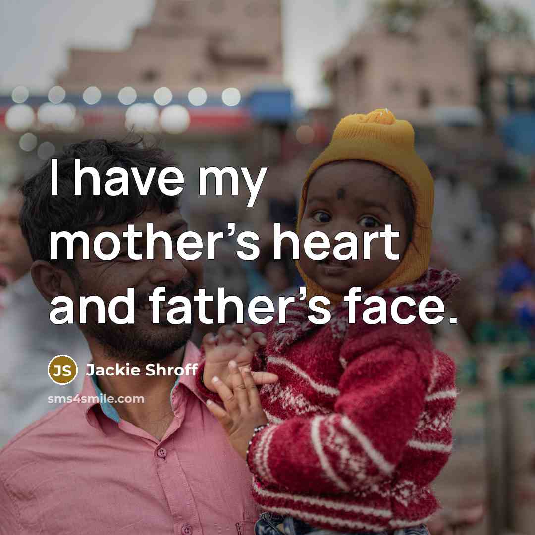 “I have my mother's heart and father's face.…” quote by Jackie Shroff