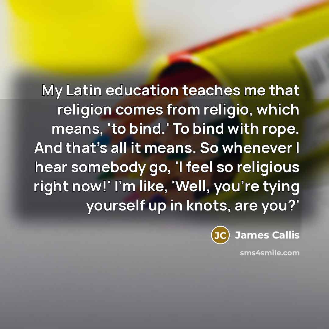 “My Latin education teaches me that religion comes from religio,…” quote by James Callis