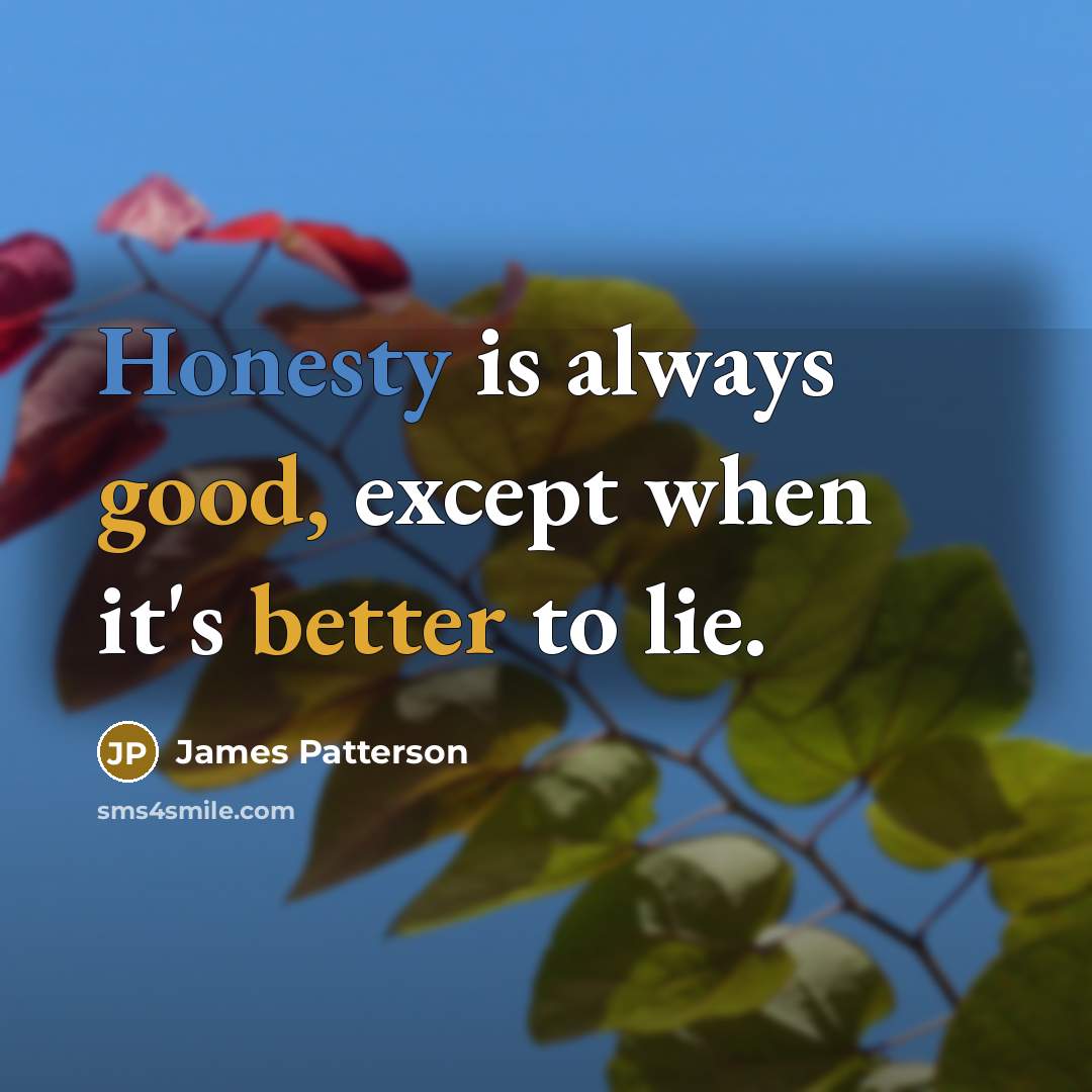 “Honesty is always good, except when it's better to lie.” quote by James Patterson