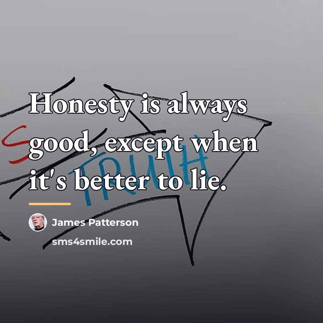 “Honesty is always good, except when it's better to lie.…” quote by James Patterson