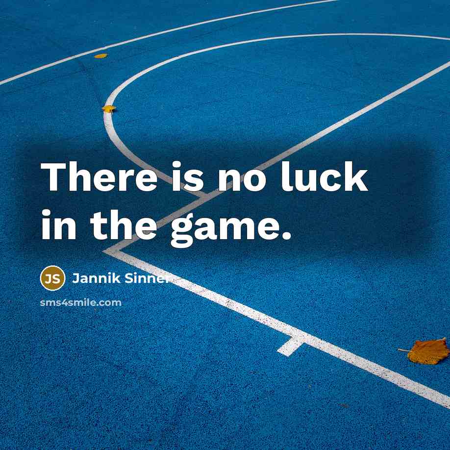 “There is no luck in the game.…” quote by Jannik Sinner