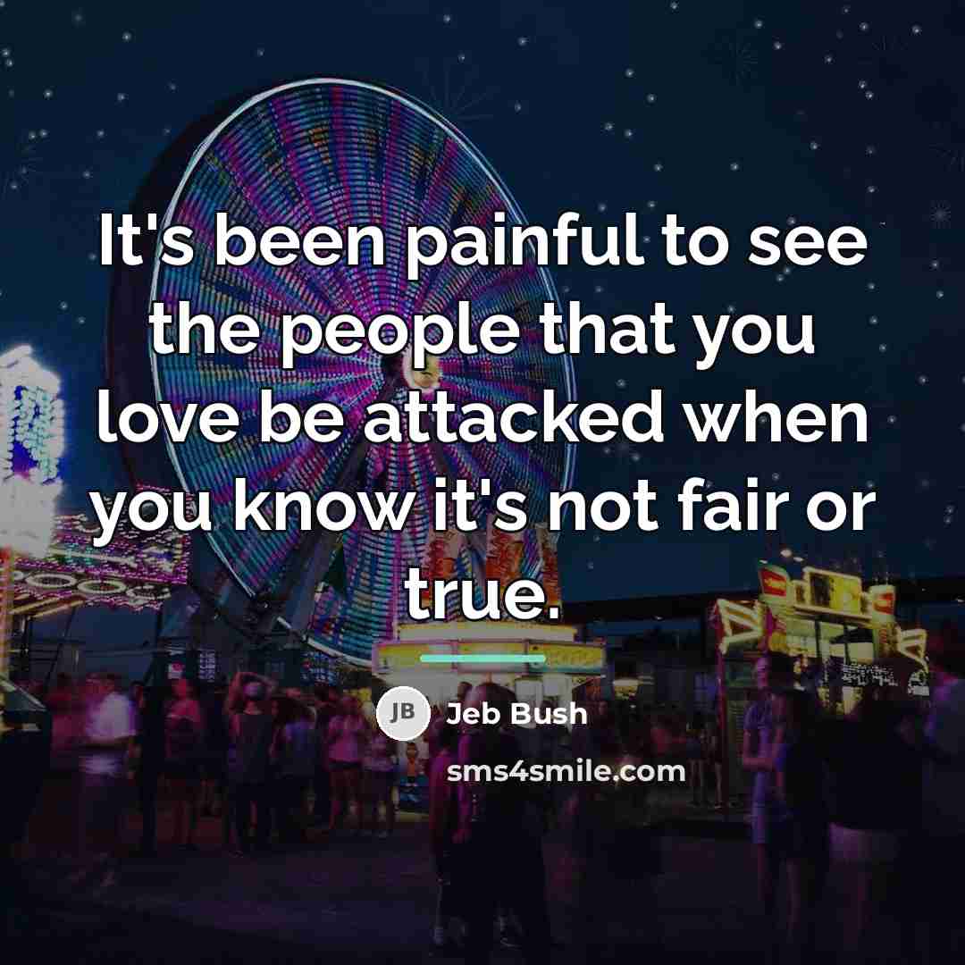 “It's been painful to see the people that you love…” quote by Jeb Bush