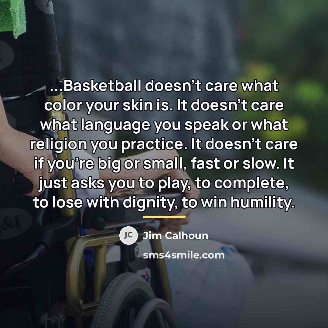 “...Basketball doesn't care what color your skin is. It doesn't…” quote by Jim Calhoun