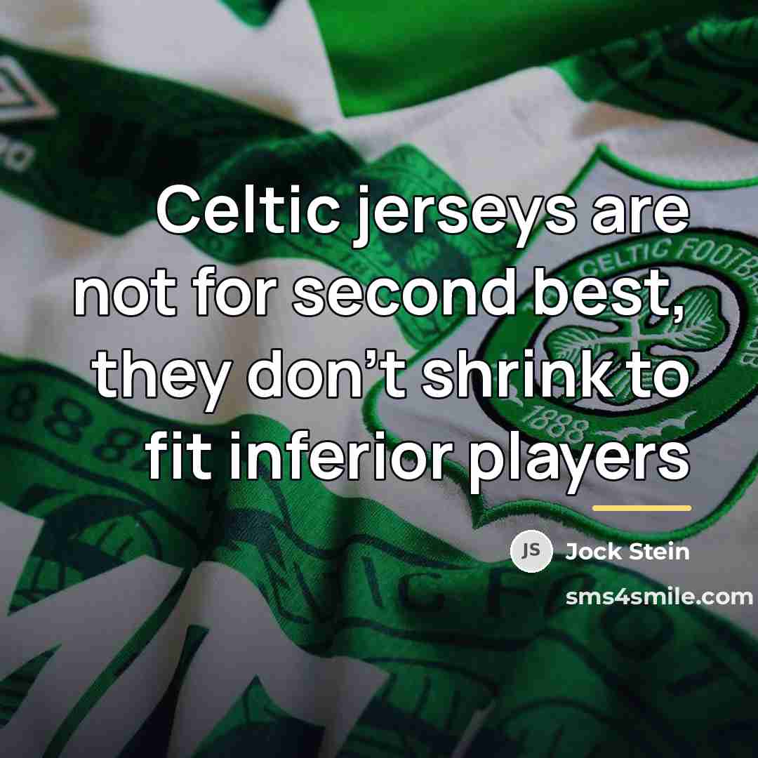 “Celtic jerseys are not for second best, they don't shrink…” quote by Jock Stein