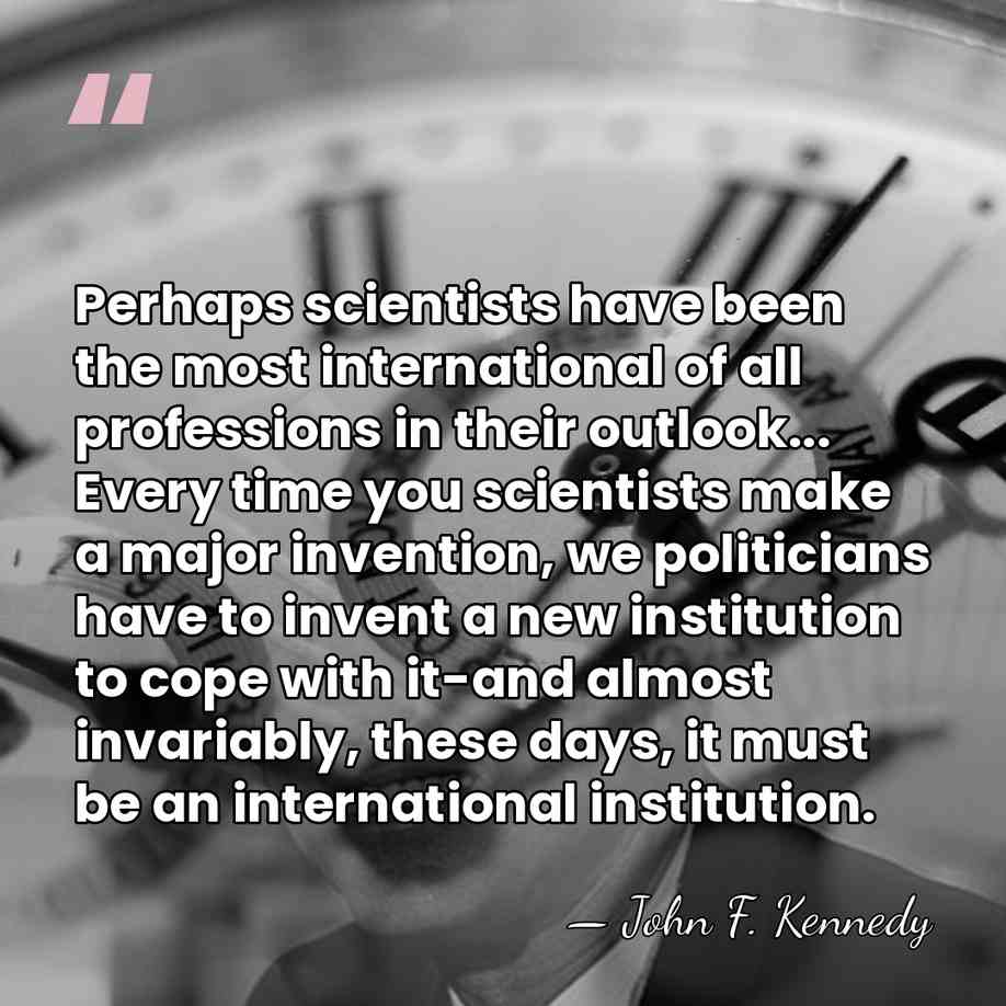 Perhaps scientists have been the most international of all professions in their&hellip; - John F. Kennedy