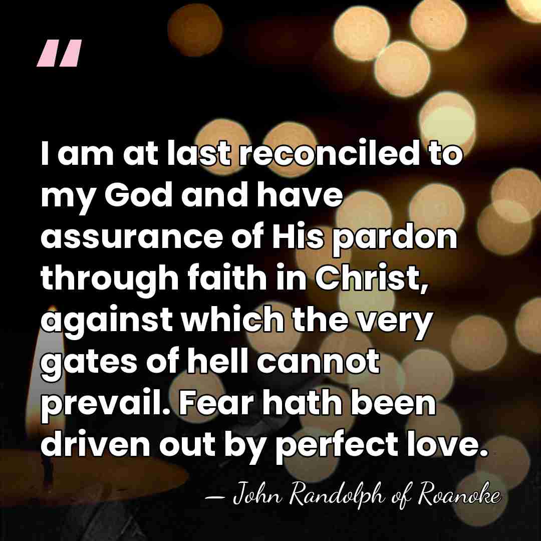 I am at last reconciled to my God and have assurance of&hellip; - John Randolph of Roanoke