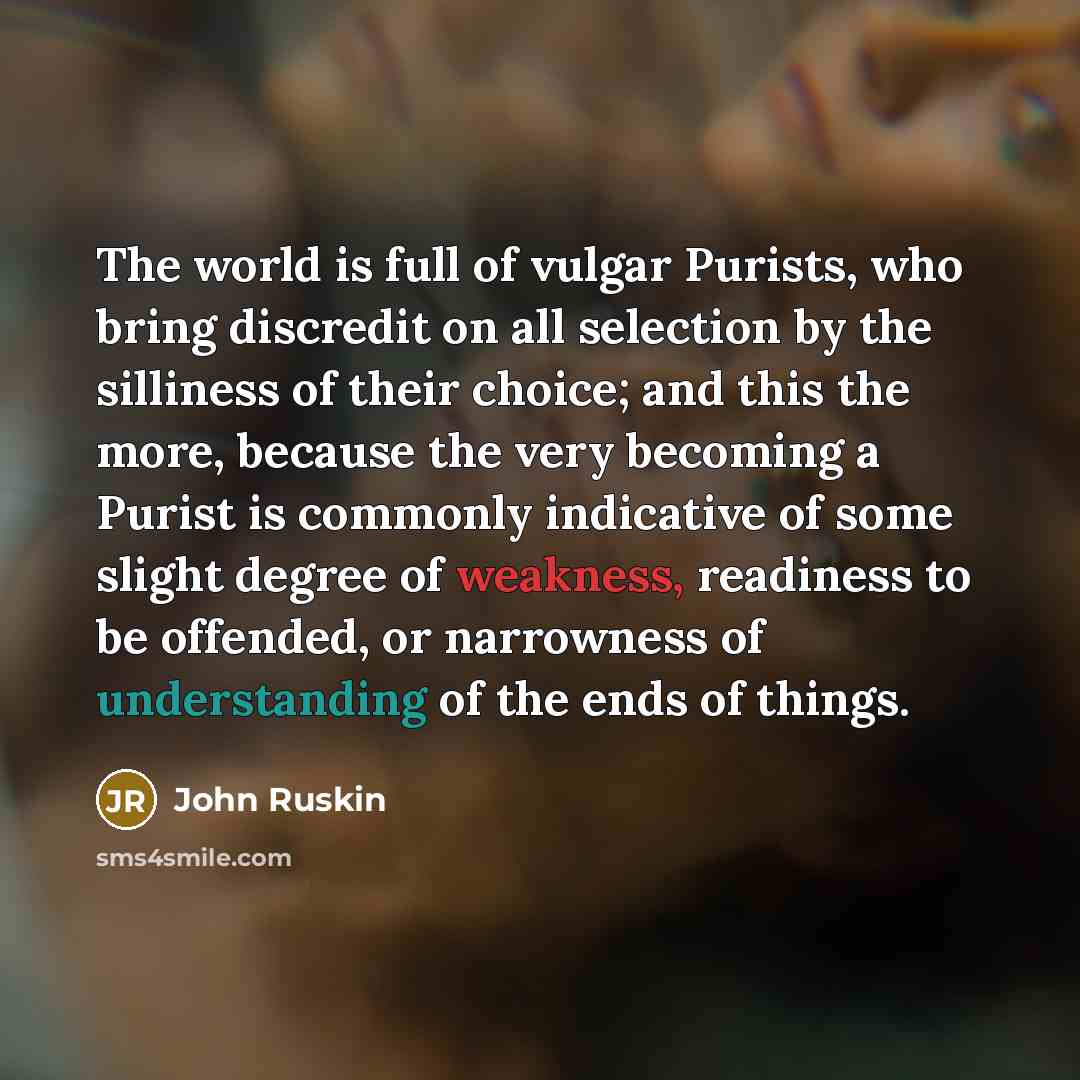 “The world is full of vulgar Purists, who bring discredit…” quote by John Ruskin