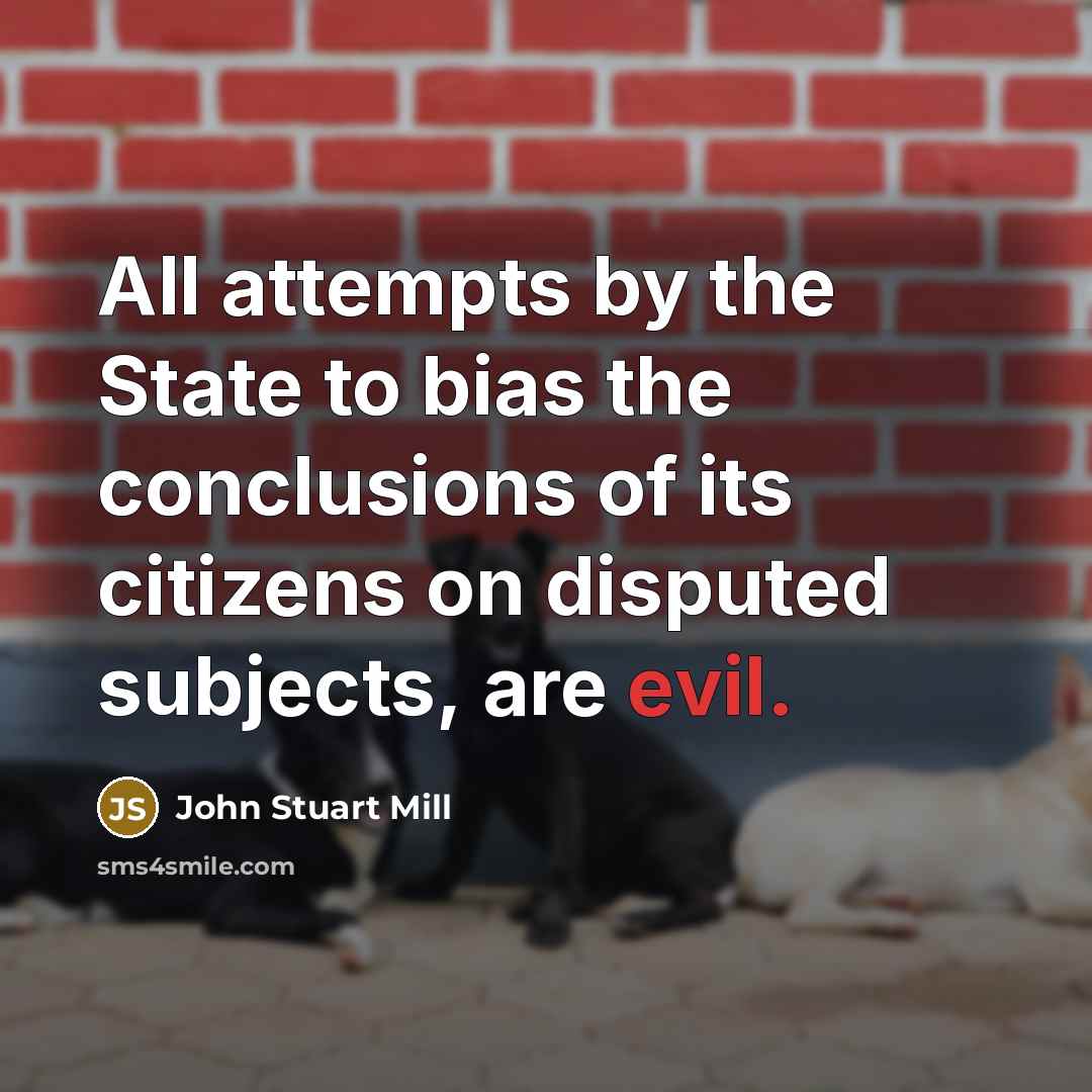 “All attempts by the State to bias the conclusions of…” quote by John Stuart Mill