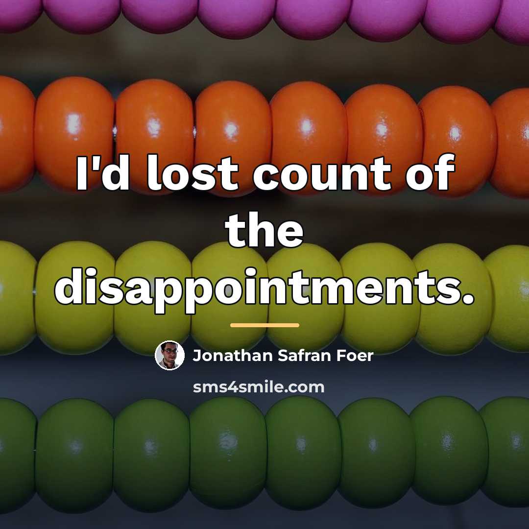 “I'd lost count of the disappointments.…” quote by Jonathan Safran Foer