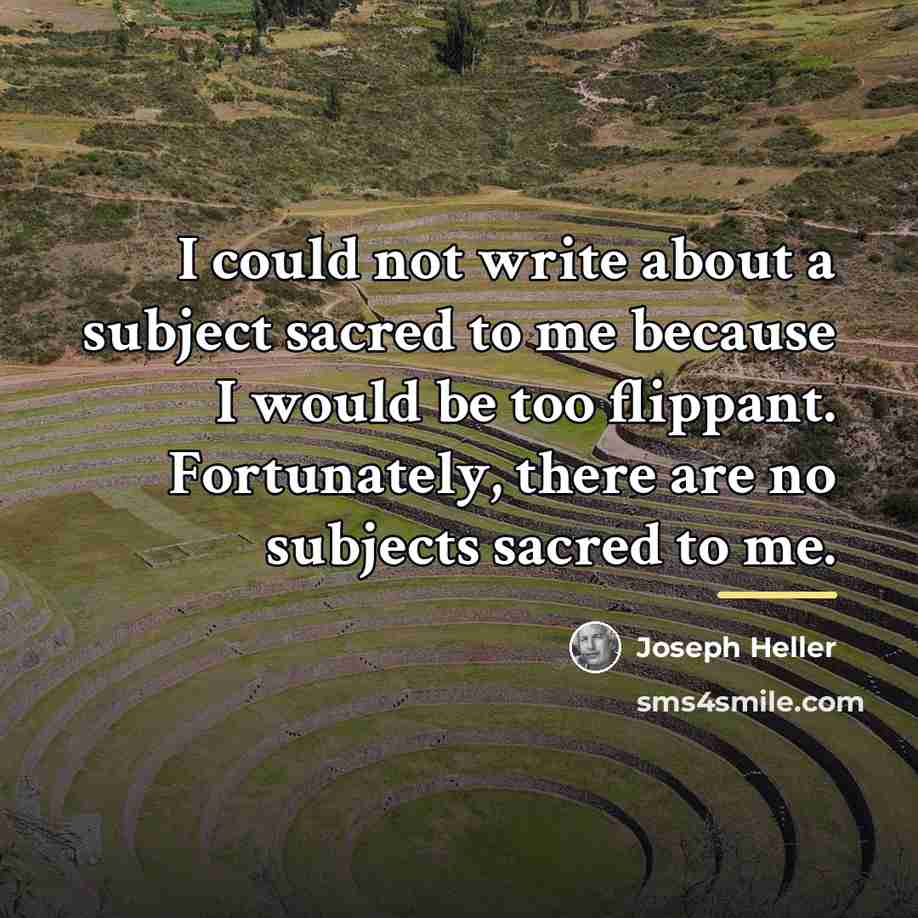 “I could not write about a subject sacred to me…” quote by Joseph Heller