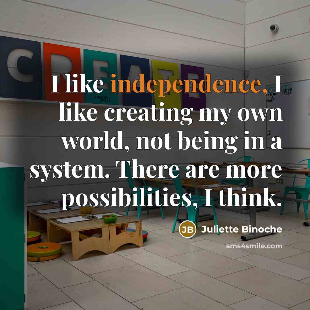 “I like independence, I like creating my own world, not…” quote by Juliette Binoche