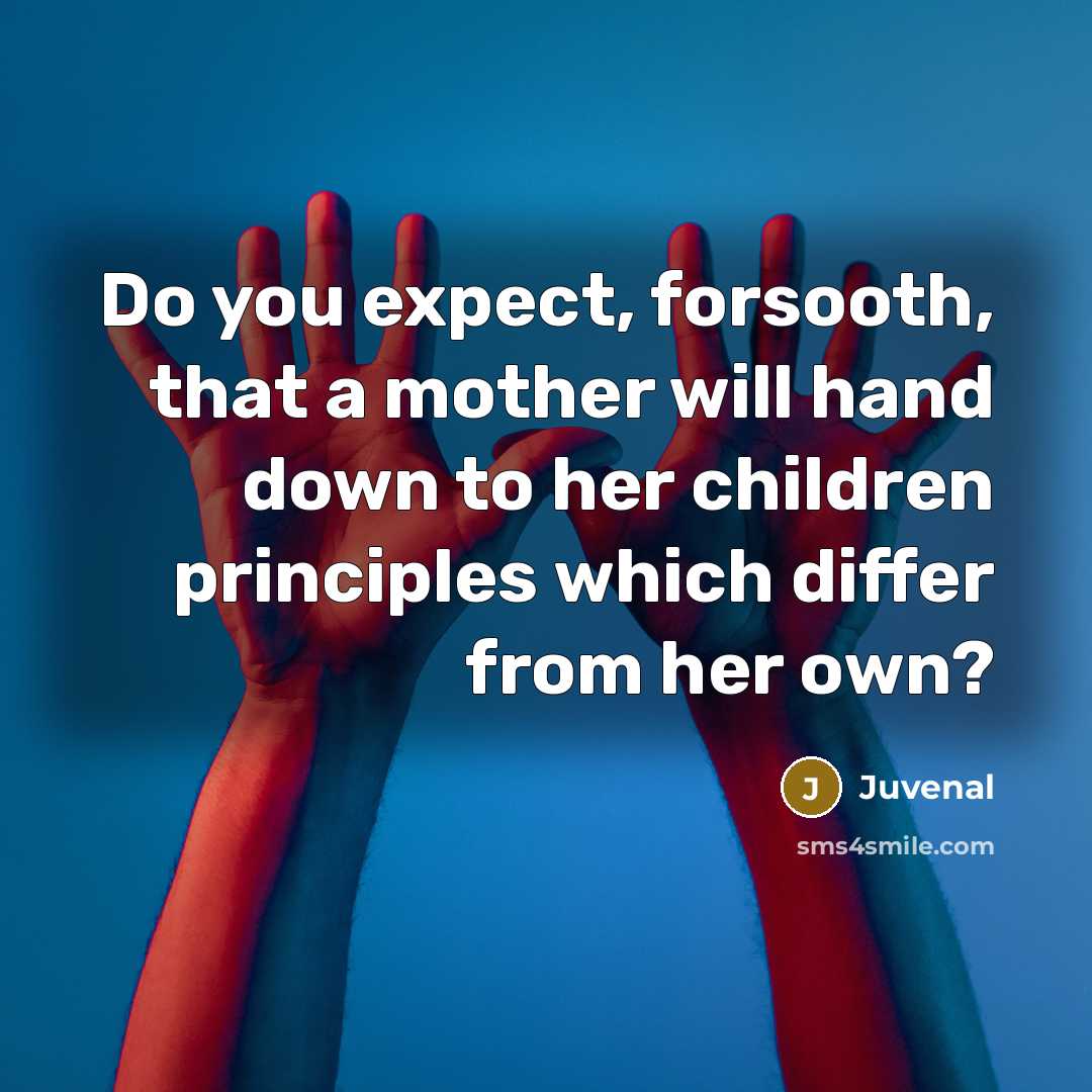 “Do you expect, forsooth, that a mother will hand down…” quote by Juvenal