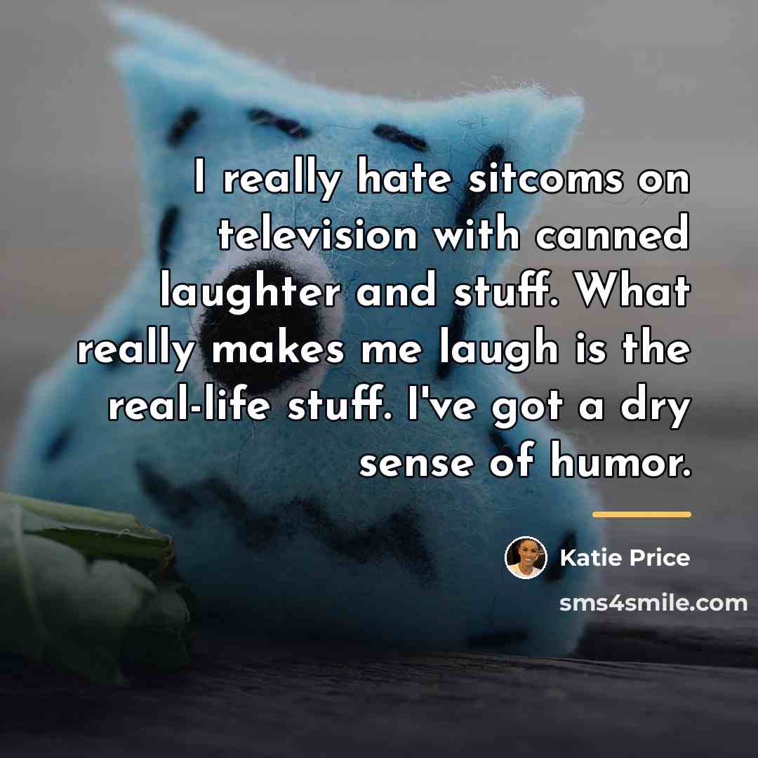 “I really hate sitcoms on television with canned laughter and…” quote by Katie Price