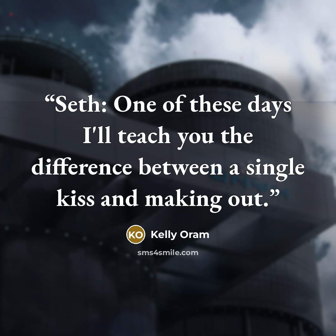 “Seth: One of these days I'll teach you the difference between a single kiss and making out.” quote by Kelly Oram