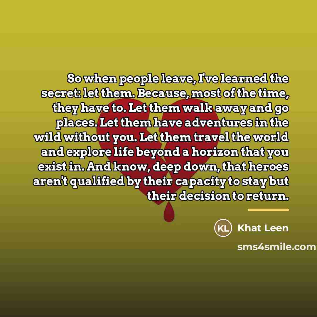 “So when people leave, I've learned the secret: let them.…” quote by Khat Leen