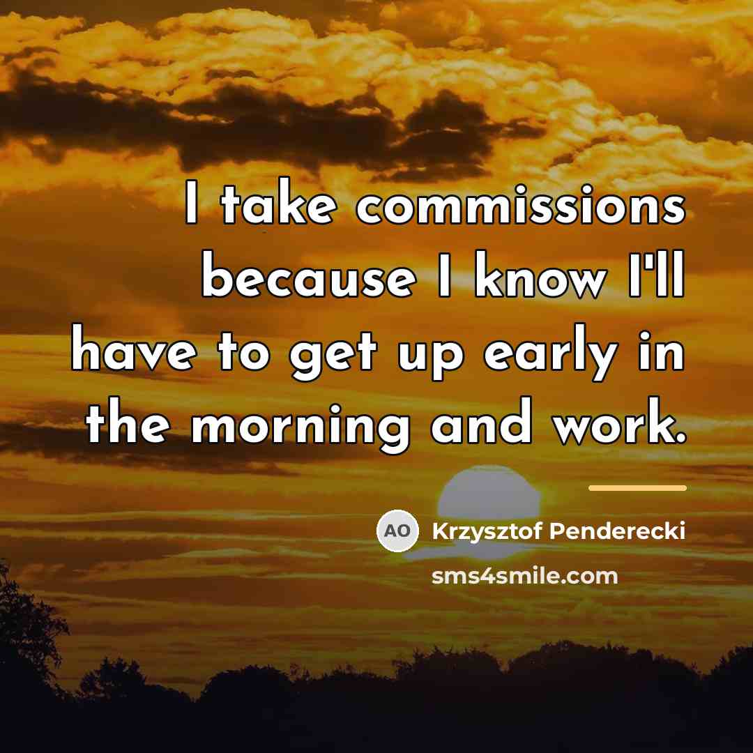 “I take commissions because I know I'll have to get…” quote by Krzysztof Penderecki