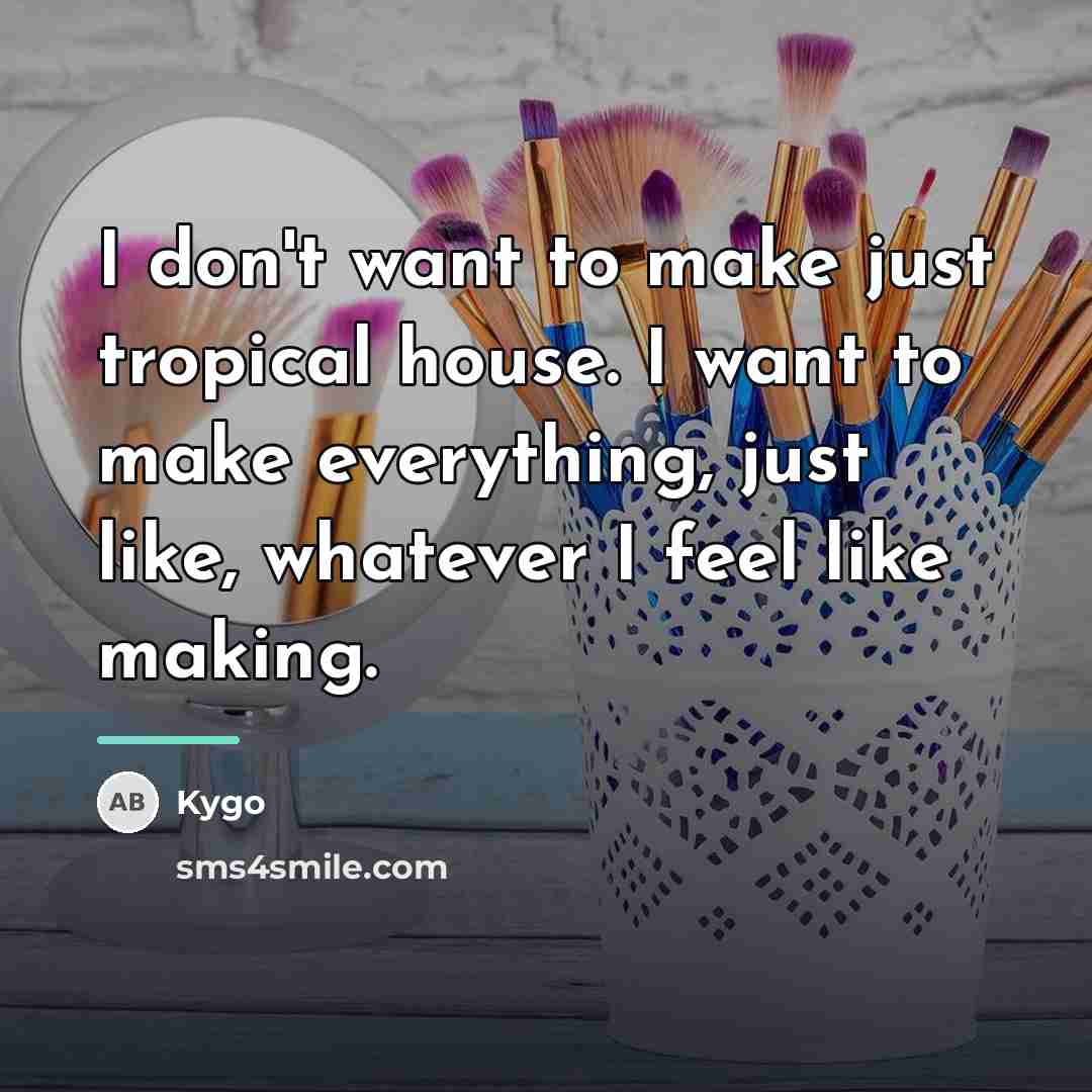 “I don't want to make just tropical house. I want…” quote by Kygo