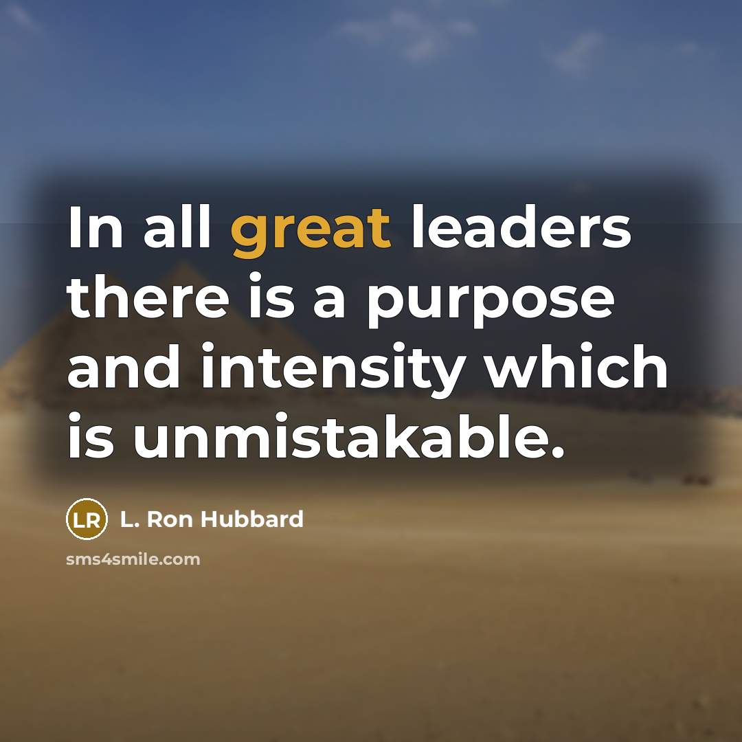 “In all great leaders there is a purpose and intensity…” quote by L. Ron Hubbard