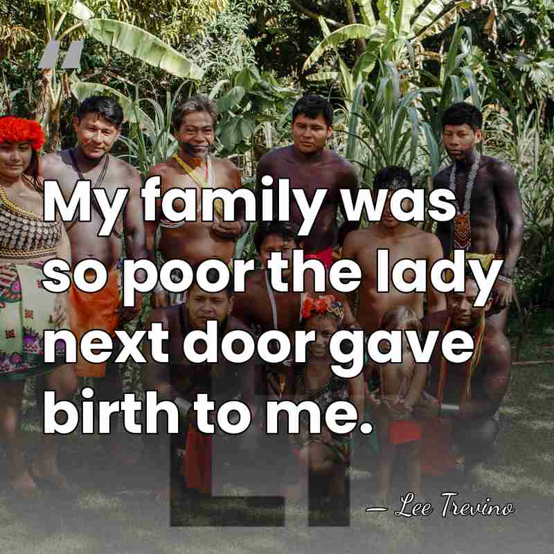 My family was so poor the lady next door gave birth to&hellip; - Lee Trevino