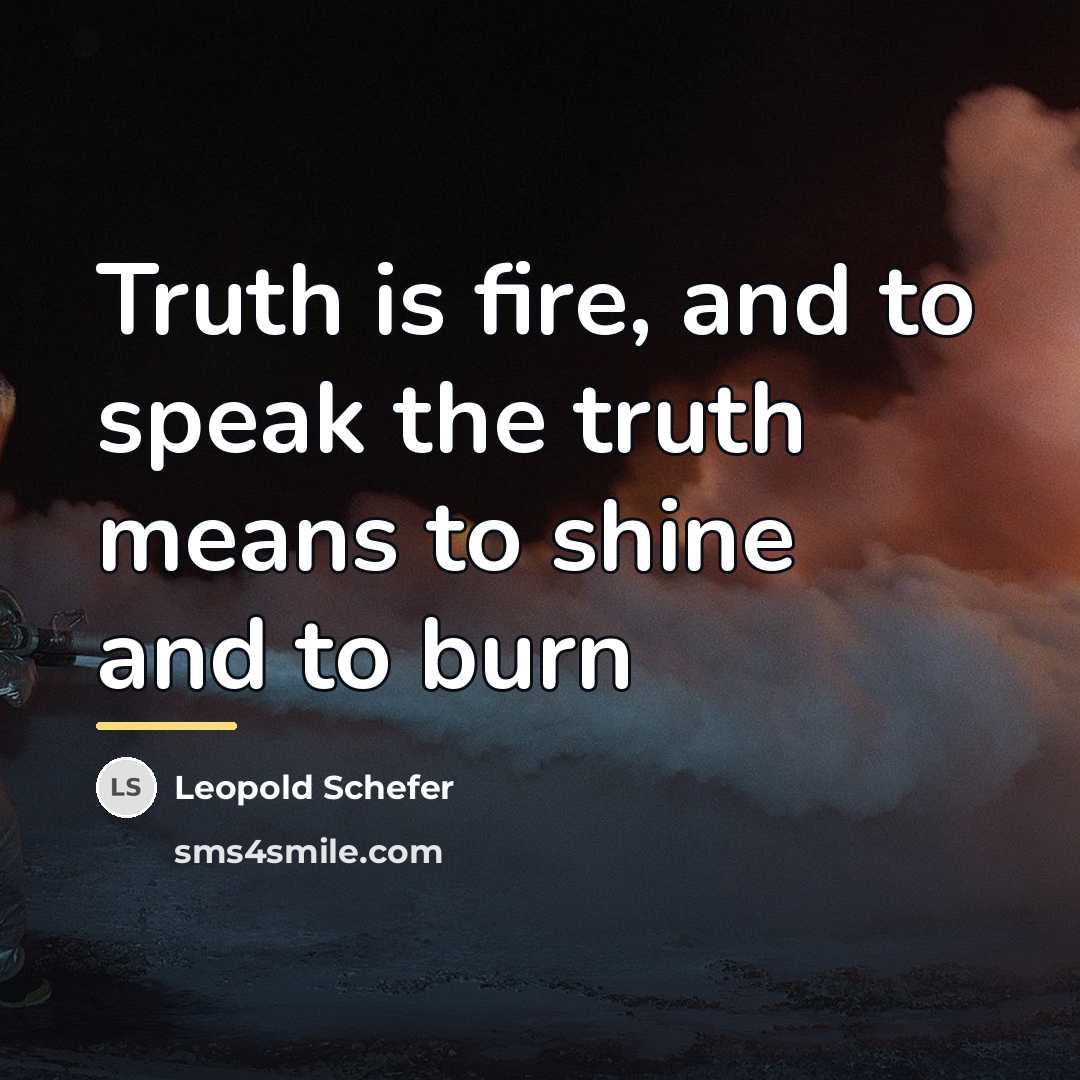 “Truth is fire, and to speak the truth means to…” quote by Leopold Schefer
