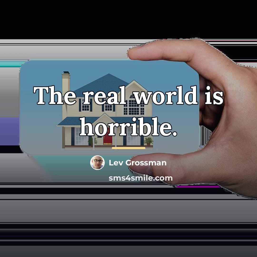 “The real world is horrible.…” quote by Lev Grossman