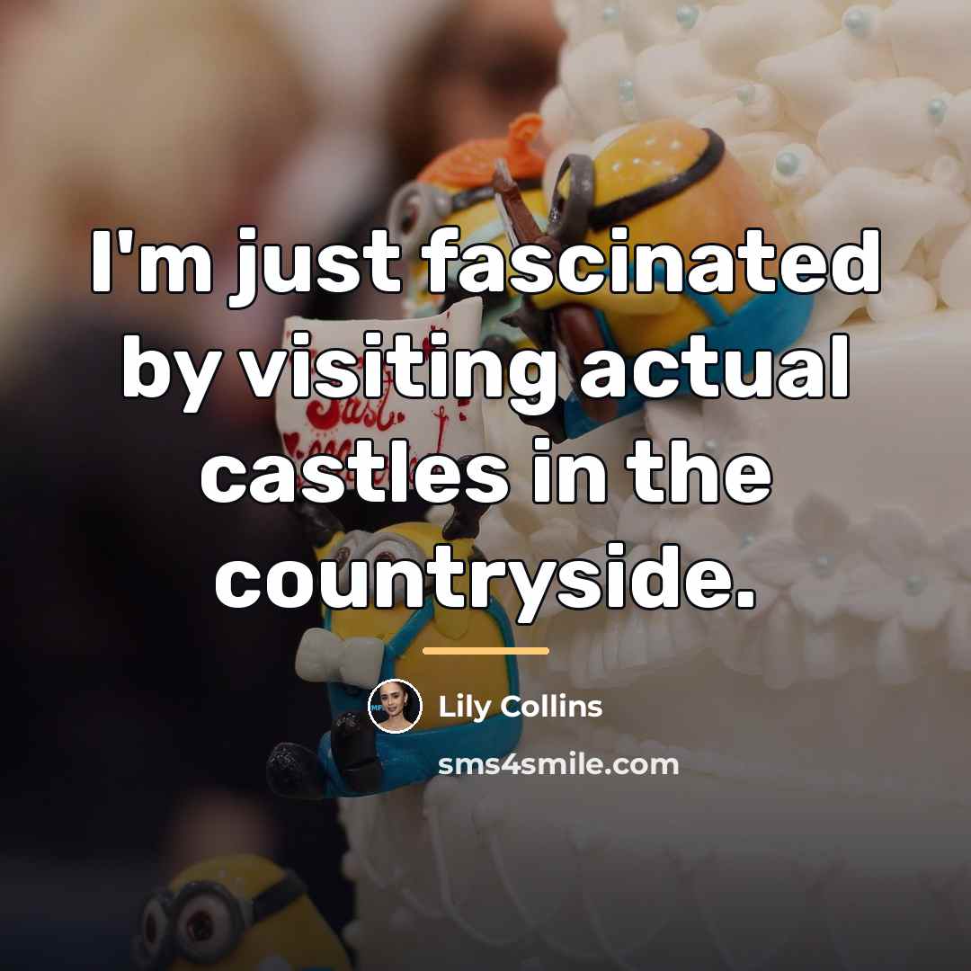 “I'm just fascinated by visiting actual castles in the countryside.…” quote by Lily Collins