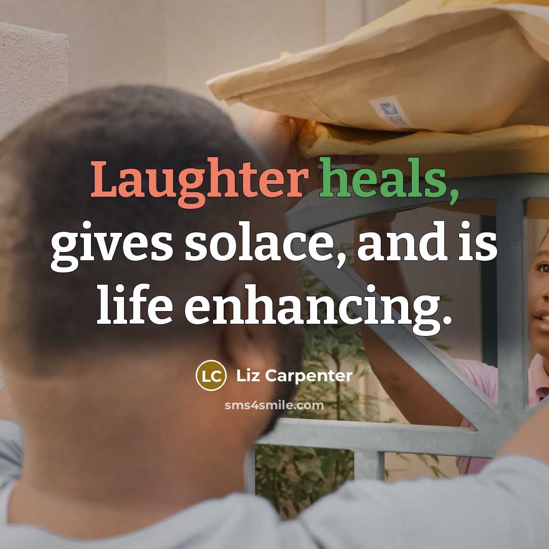 “Laughter heals, gives solace, and is life enhancing.” quote by Liz Carpenter