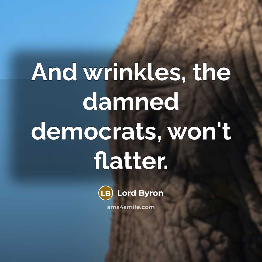 “And wrinkles, the damned democrats, won't flatter.…” quote by Lord Byron