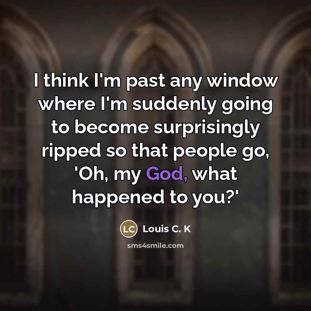 “I think I'm past any window where I'm suddenly going…” quote by Louis C. K