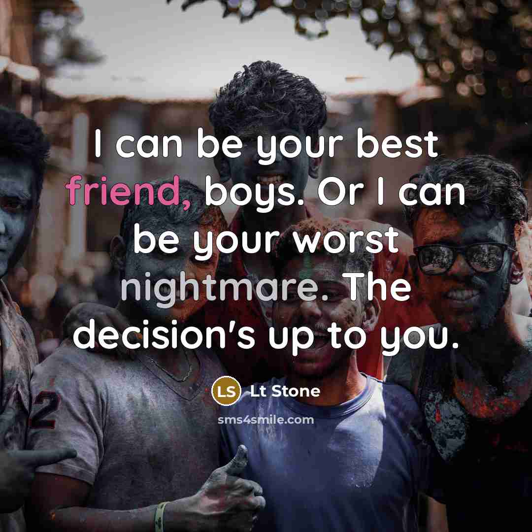 “I can be your best friend, boys. Or I can be your worst nightmare. The decision's up to you.” quote by Lt Stone