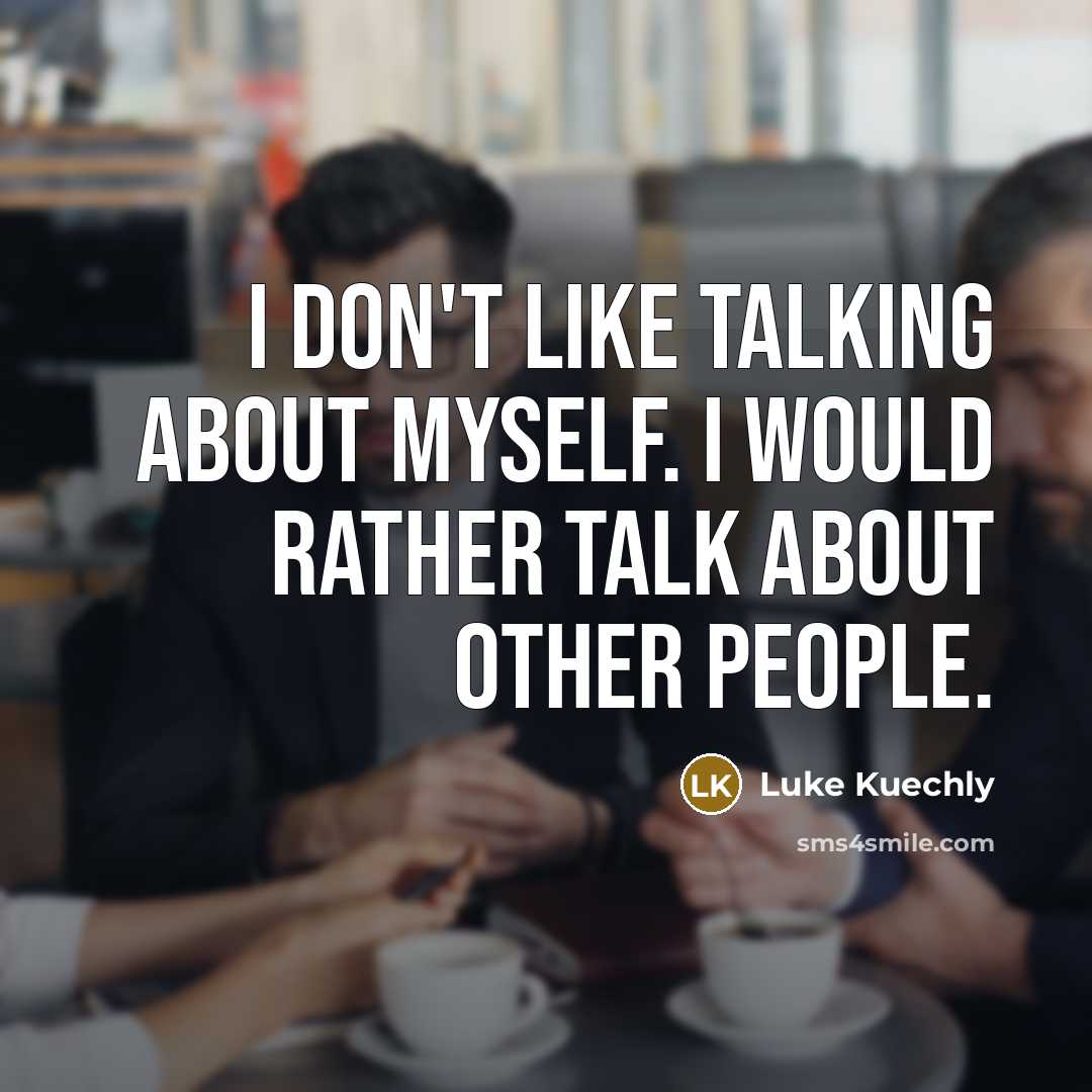 “I don't like talking about myself. I would rather talk…” quote by Luke Kuechly