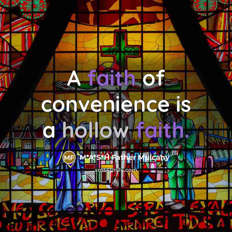 “A faith of convenience is a hollow faith.” quote by M*A*S*H Father Mulcahy