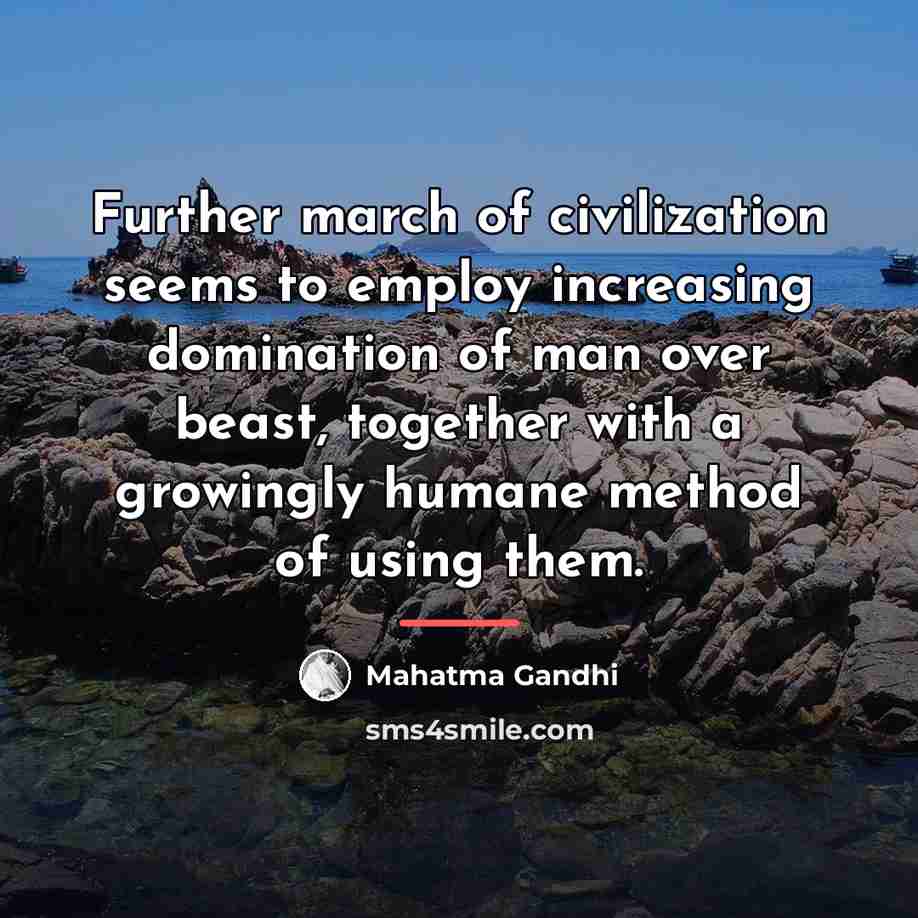 “Further march of civilization seems to employ increasing domination of…” quote by Mahatma Gandhi