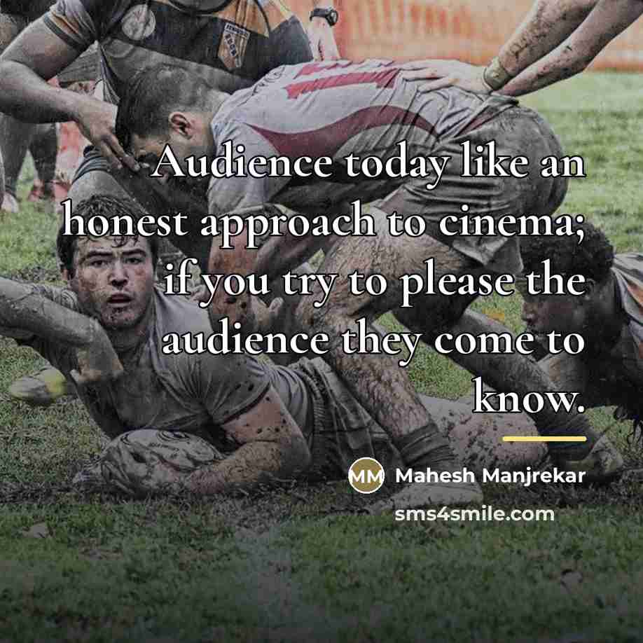 “Audience today like an honest approach to cinema; if you…” quote by Mahesh Manjrekar