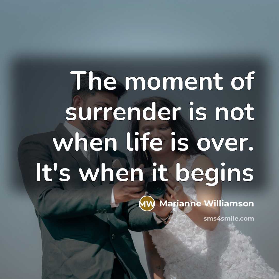 “The moment of surrender is not when life is over.…” quote by Marianne Williamson